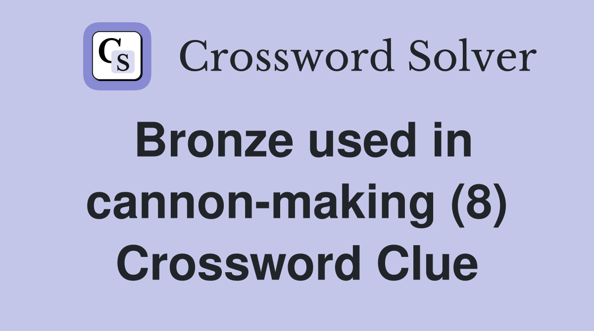 Bronze used in cannon-making (8) Crossword Clue