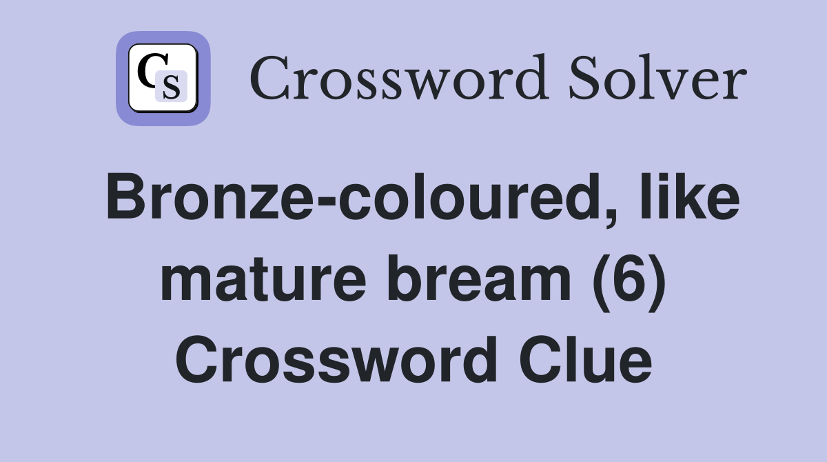 Bronze-coloured, like mature bream (6) Crossword Clue