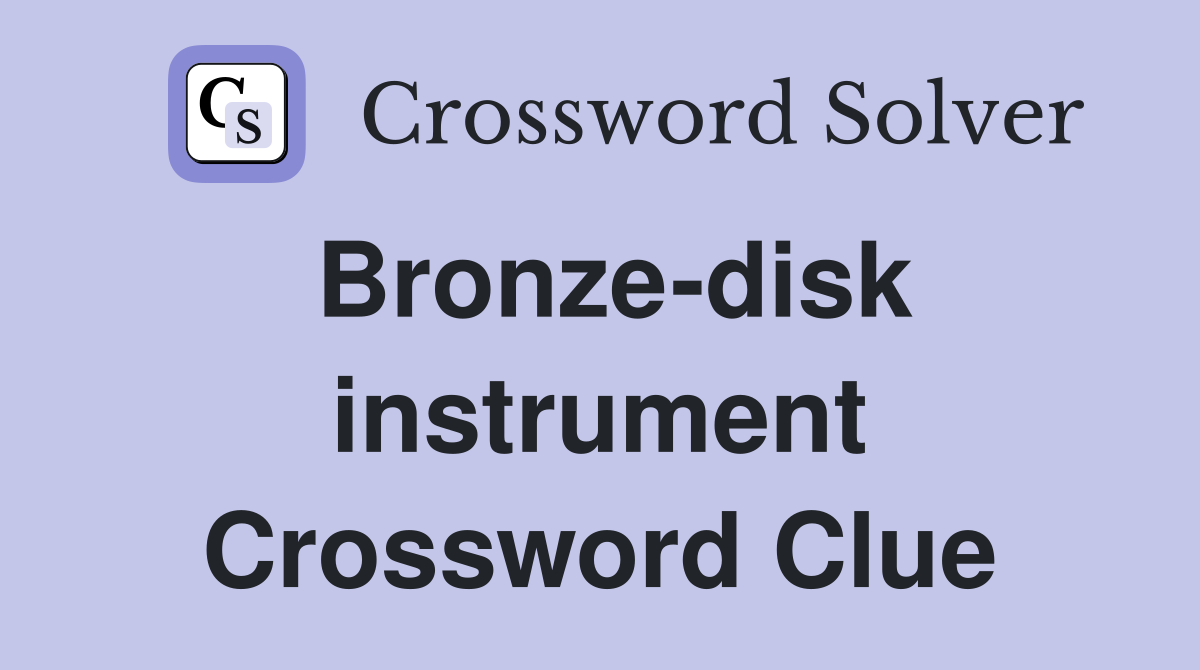 Bronze-disk instrument Crossword Clue