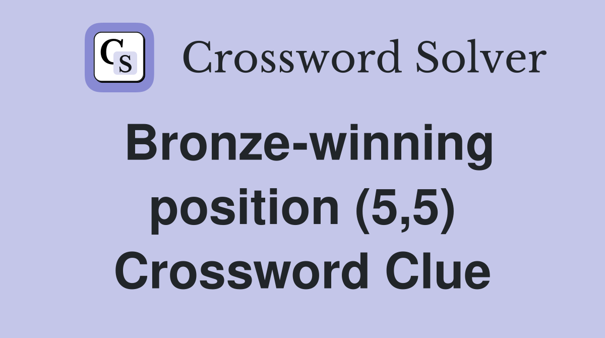 Bronze-winning position (5,5) Crossword Clue