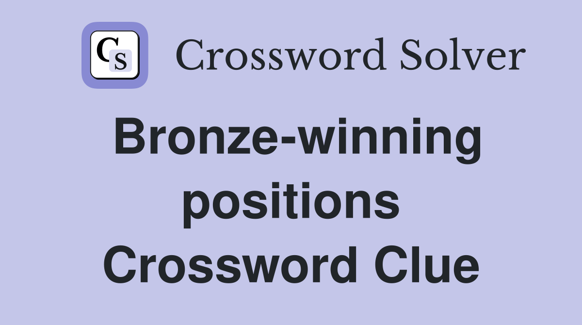 Bronze-winning positions Crossword Clue