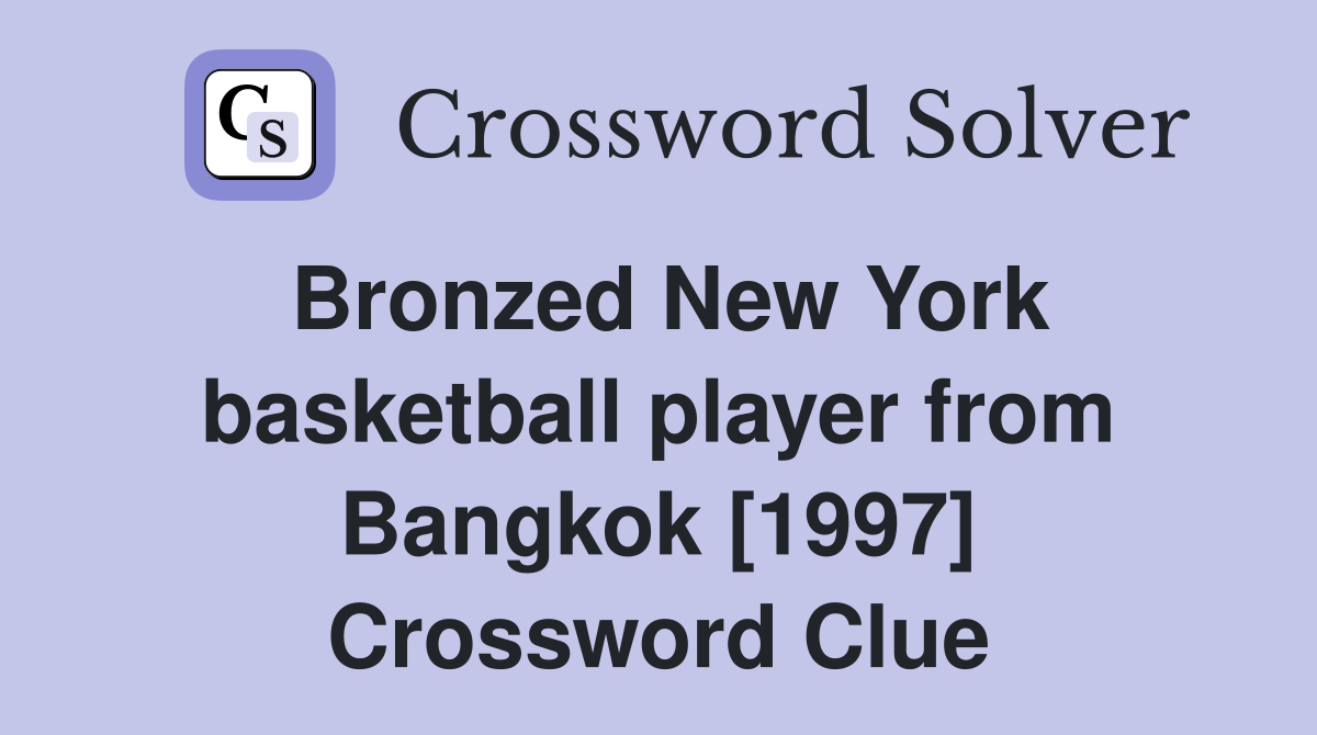 Bronzed New York basketball player from Bangkok [1997] Crossword Clue