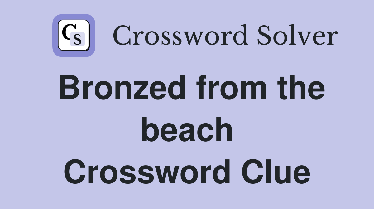 Bronzed from the beach Crossword Clue