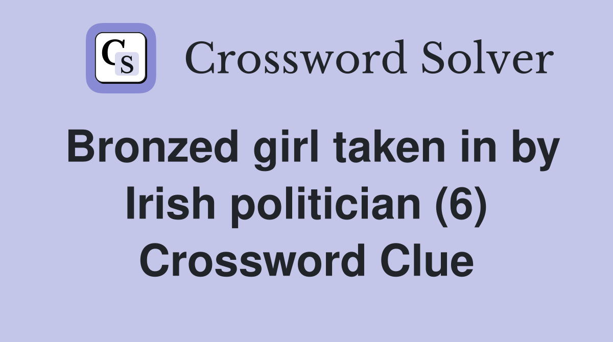 Bronzed girl taken in by Irish politician (6) Crossword Clue