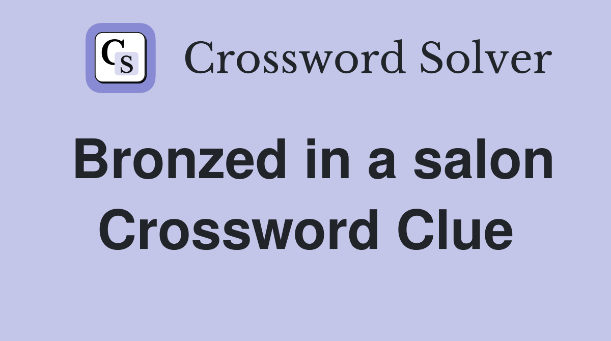 Bronzed in a salon Crossword Clue