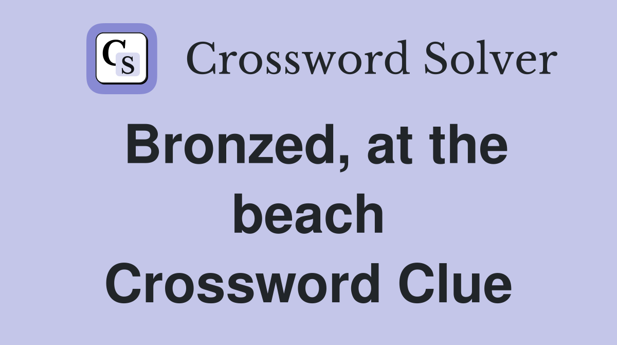 Bronzed, at the beach Crossword Clue