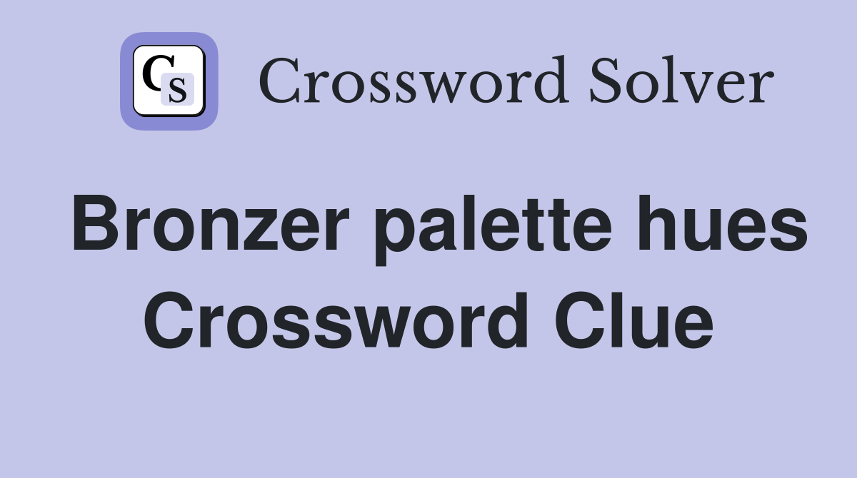 Bronzer palette hues Crossword Clue