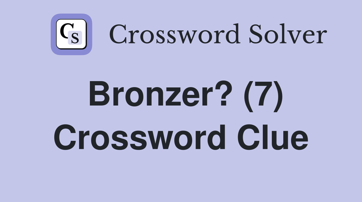 Bronzer? (7) Crossword Clue