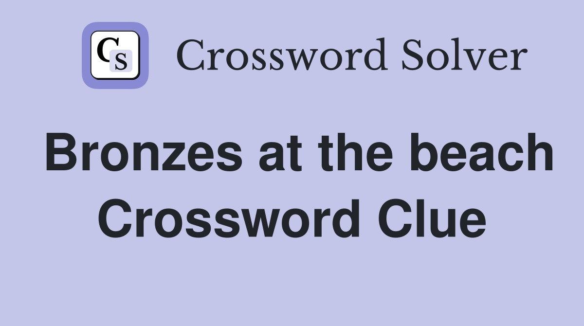 Bronzes at the beach Crossword Clue