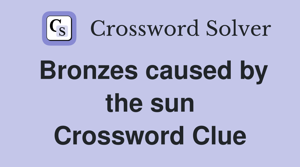 Bronzes caused by the sun Crossword Clue