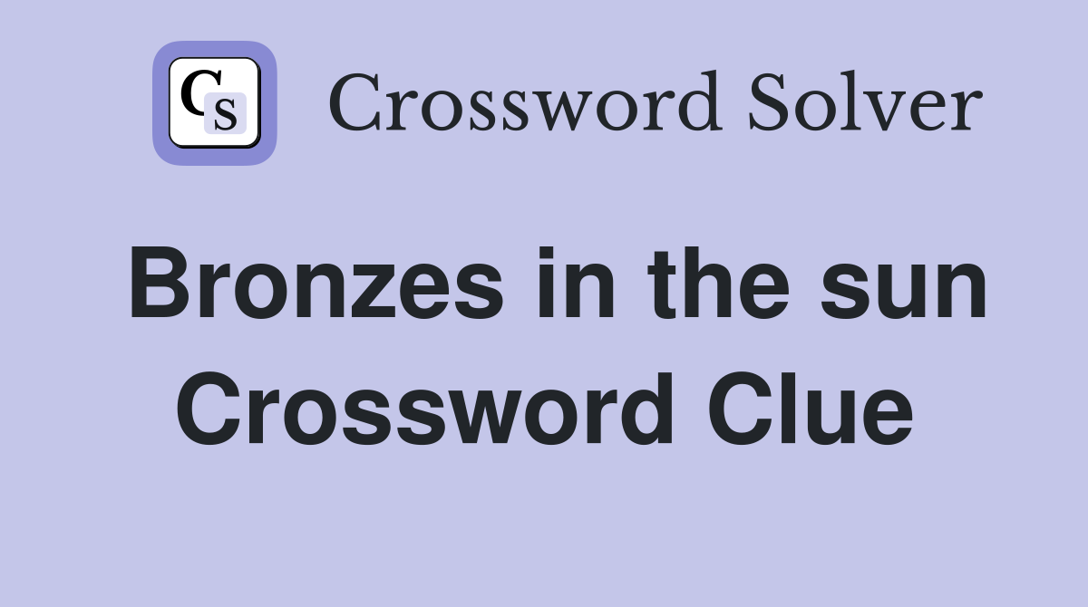 Bronzes in the sun Crossword Clue