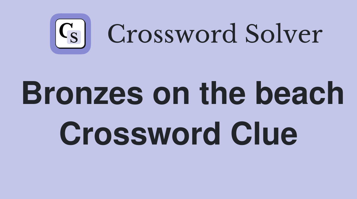 Bronzes on the beach Crossword Clue