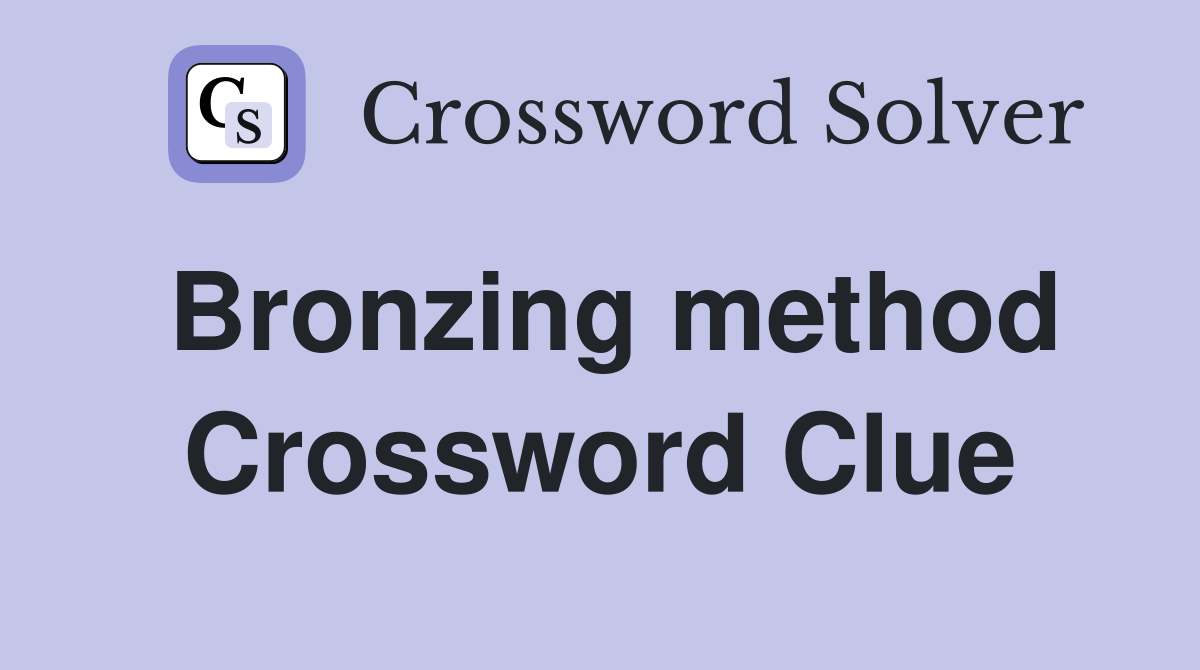 Bronzing method Crossword Clue