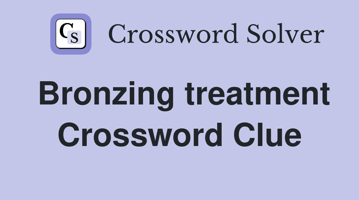 Bronzing treatment Crossword Clue