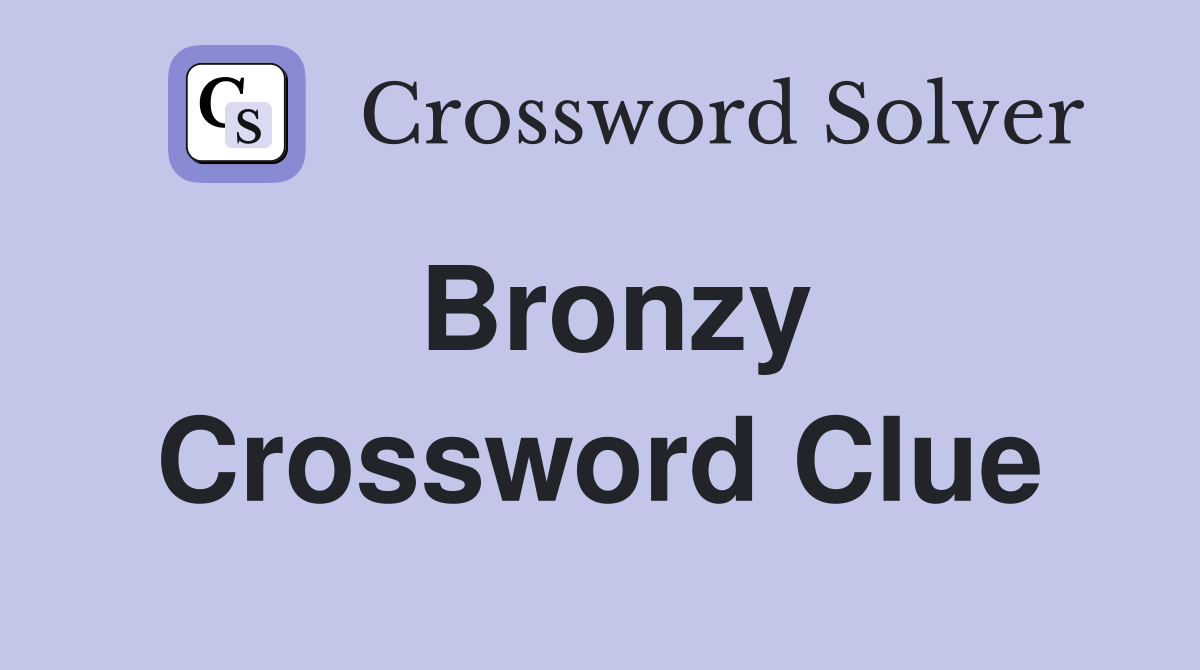 Bronzy Crossword Clue