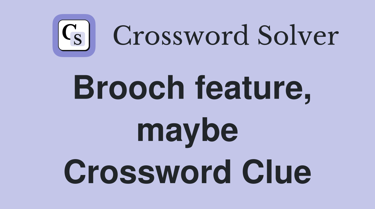 Brooch feature, maybe Crossword Clue