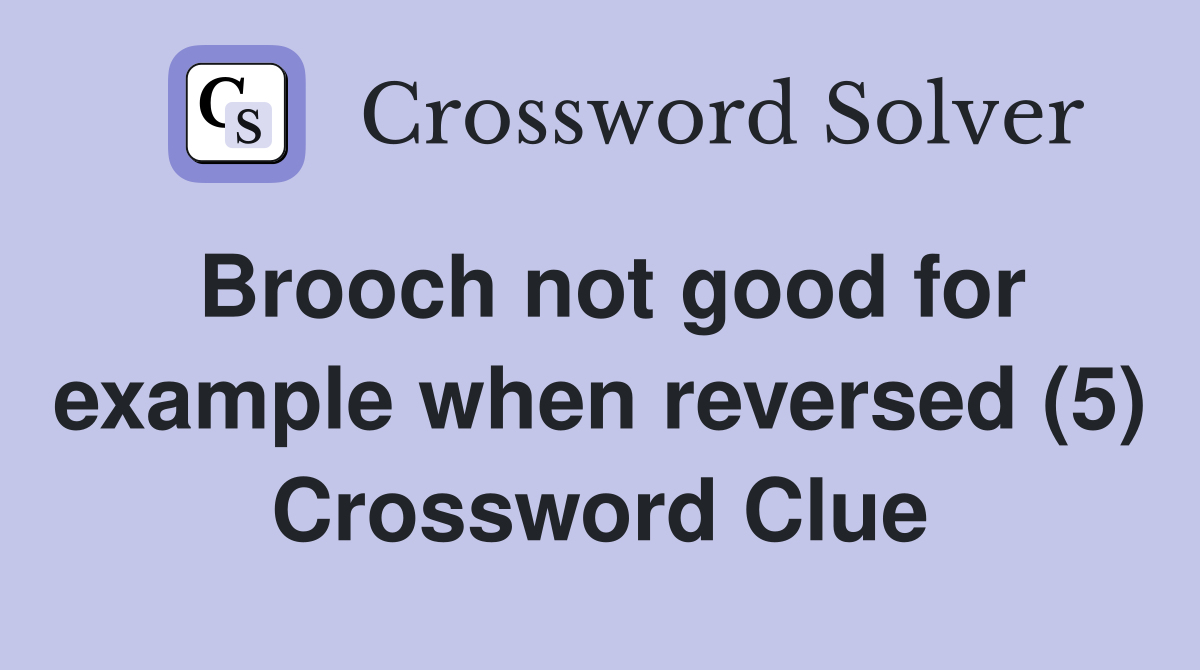 Brooch not good for example when reversed (5) Crossword Clue