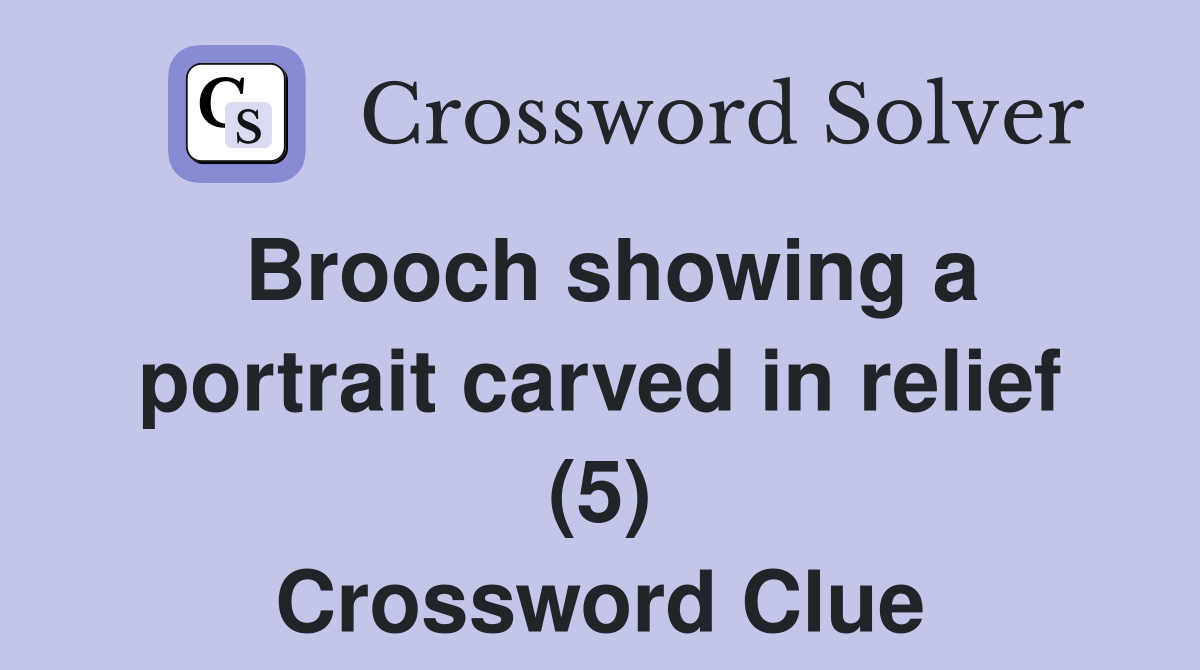 Brooch showing a portrait carved in relief (5) Crossword Clue