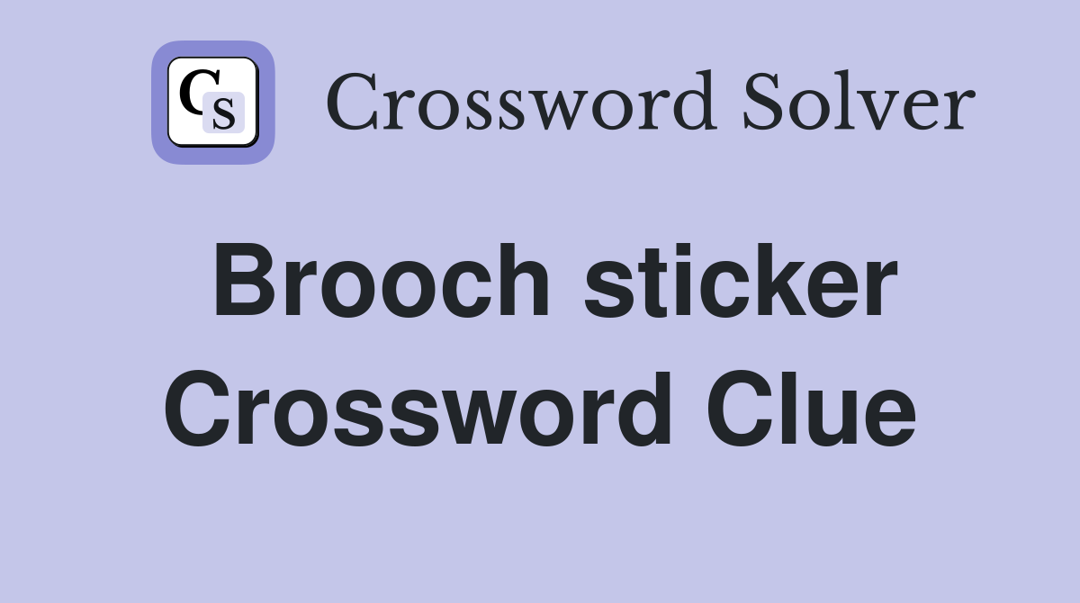 Brooch sticker Crossword Clue