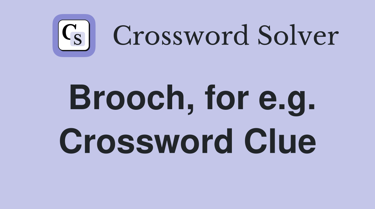 Brooch, for e.g. Crossword Clue