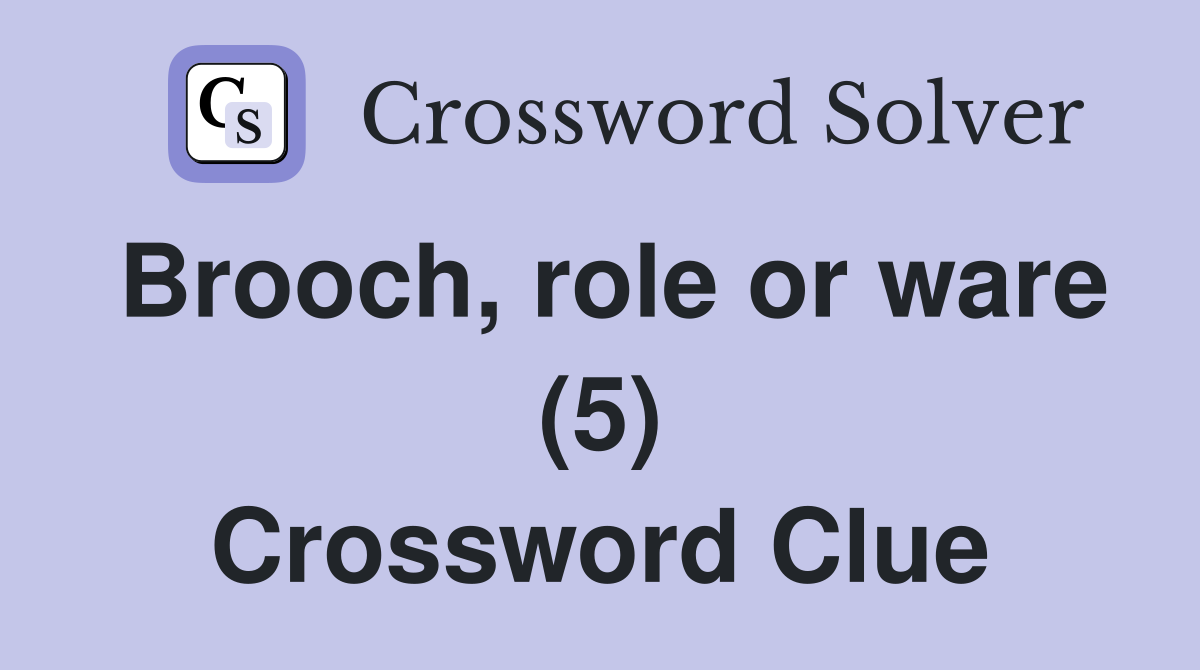 Brooch, role or ware (5) Crossword Clue