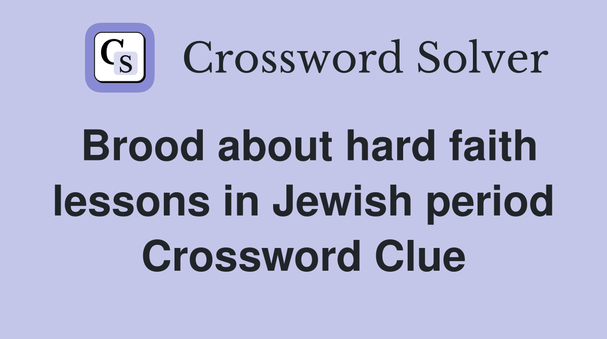 Brood about hard faith lessons in Jewish period Crossword Clue