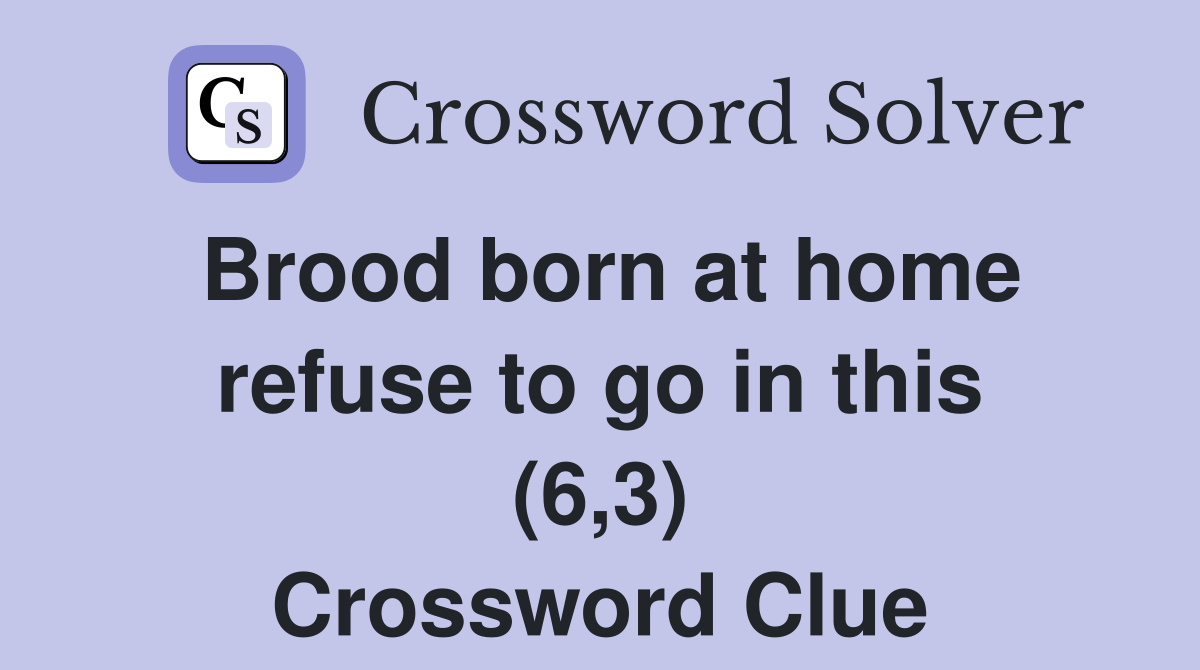 Brood born at home refuse to go in this (6,3) Crossword Clue