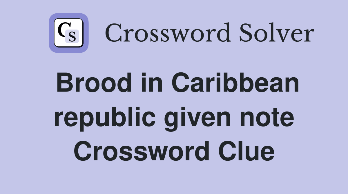 Brood in Caribbean republic given note Crossword Clue