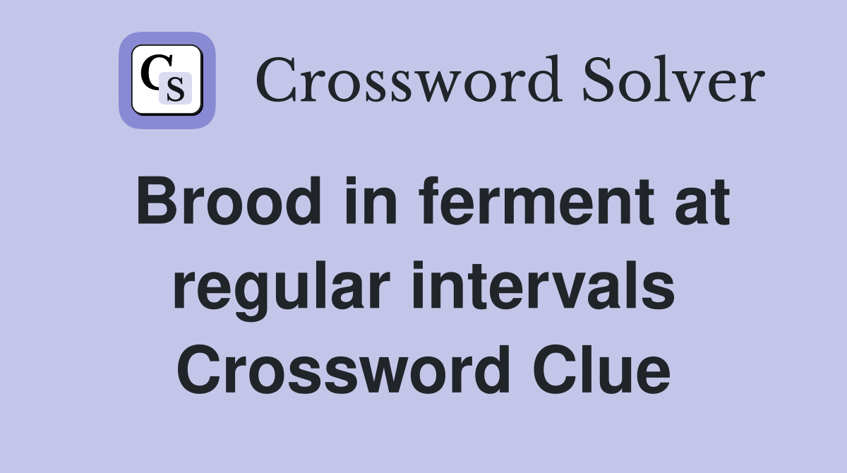 Brood in ferment at regular intervals Crossword Clue