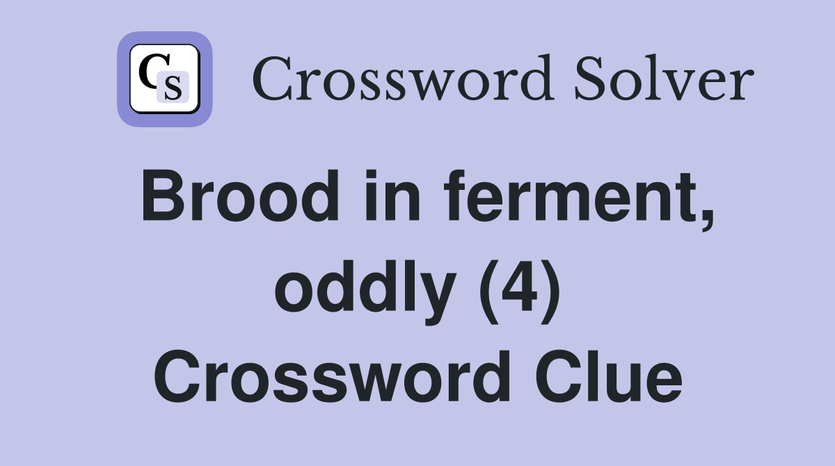 Brood in ferment, oddly (4) Crossword Clue