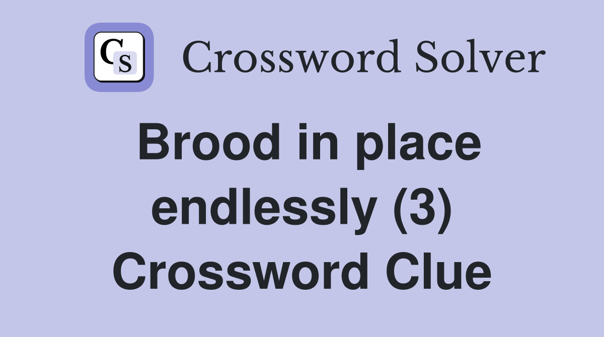 Brood in place endlessly (3) Crossword Clue