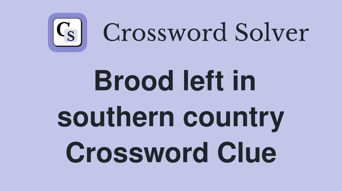 Brood left in southern country Crossword Clue