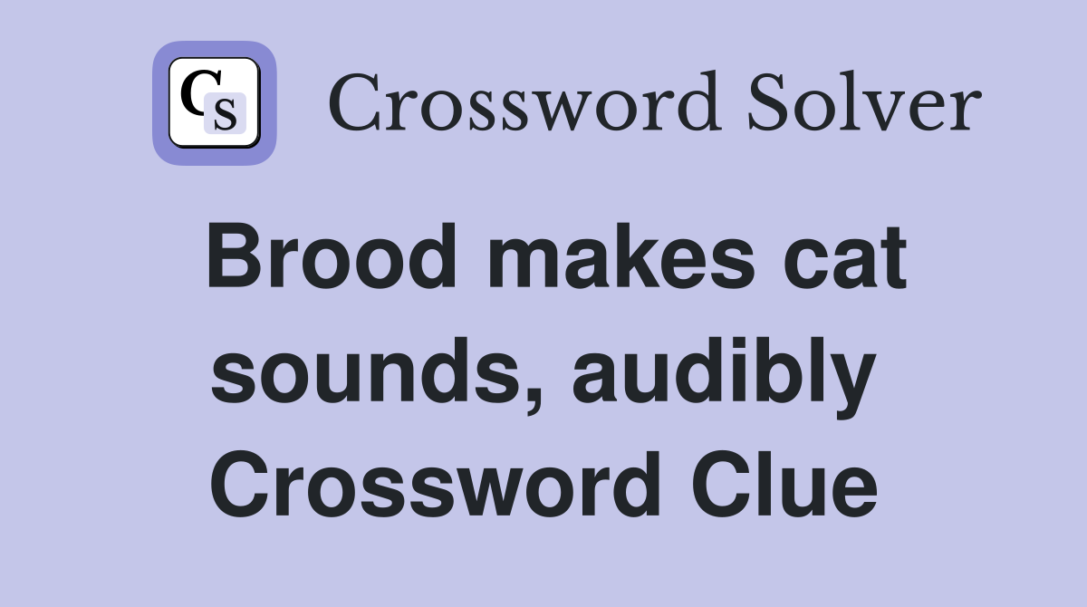 Brood makes cat sounds, audibly Crossword Clue