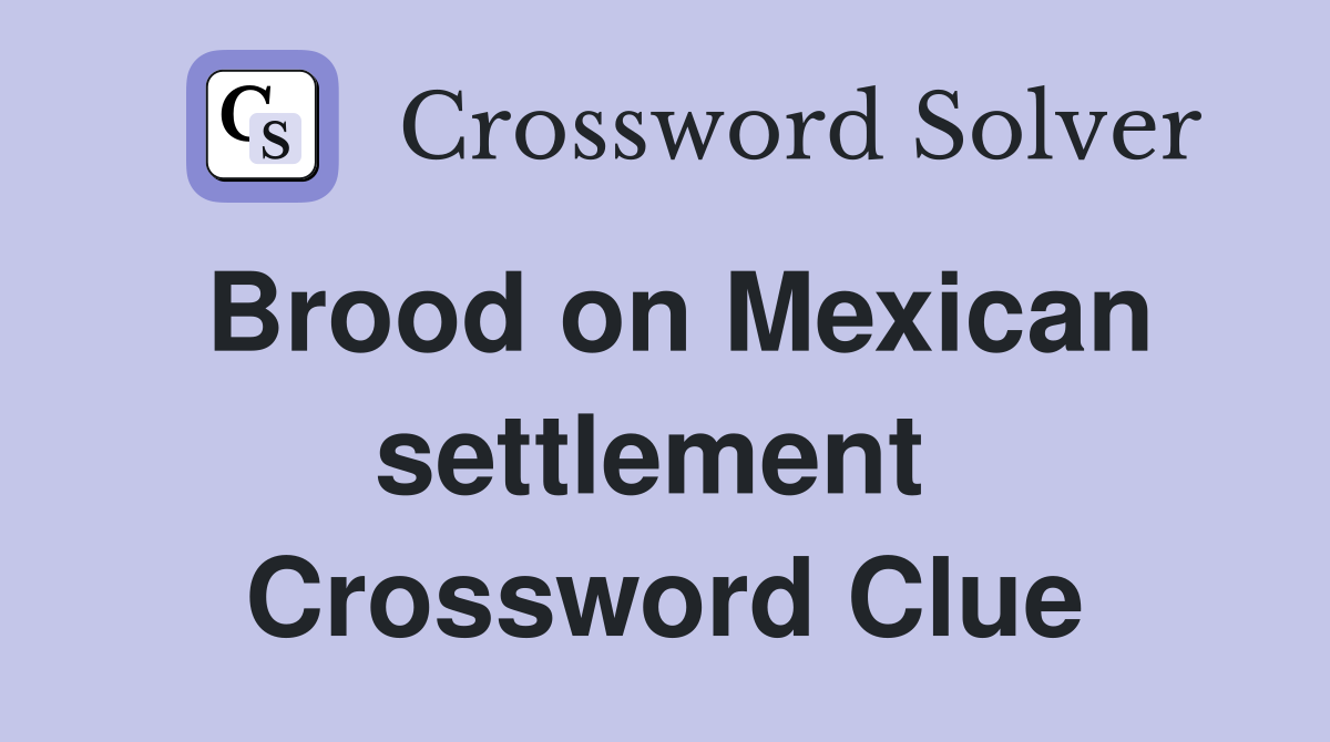 Brood on Mexican settlement  Crossword Clue