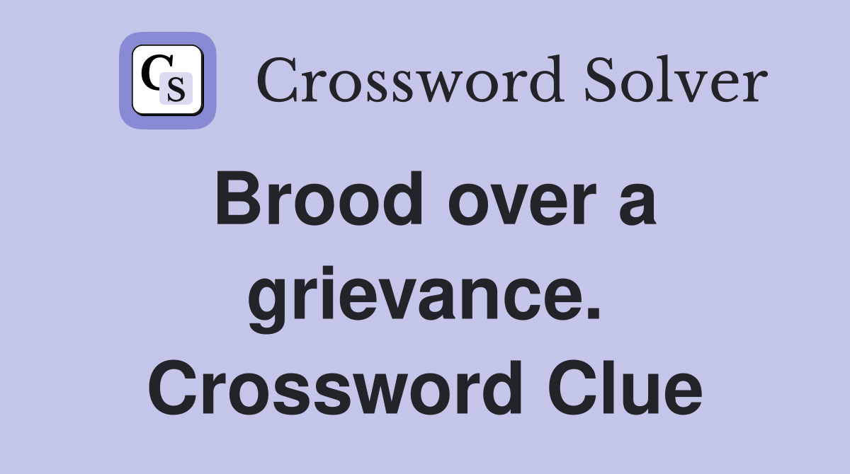 Brood over a grievance. Crossword Clue