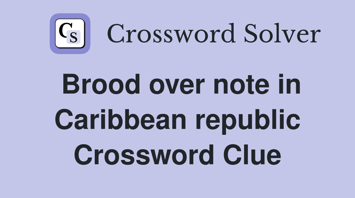 Brood over note in Caribbean republic Crossword Clue
