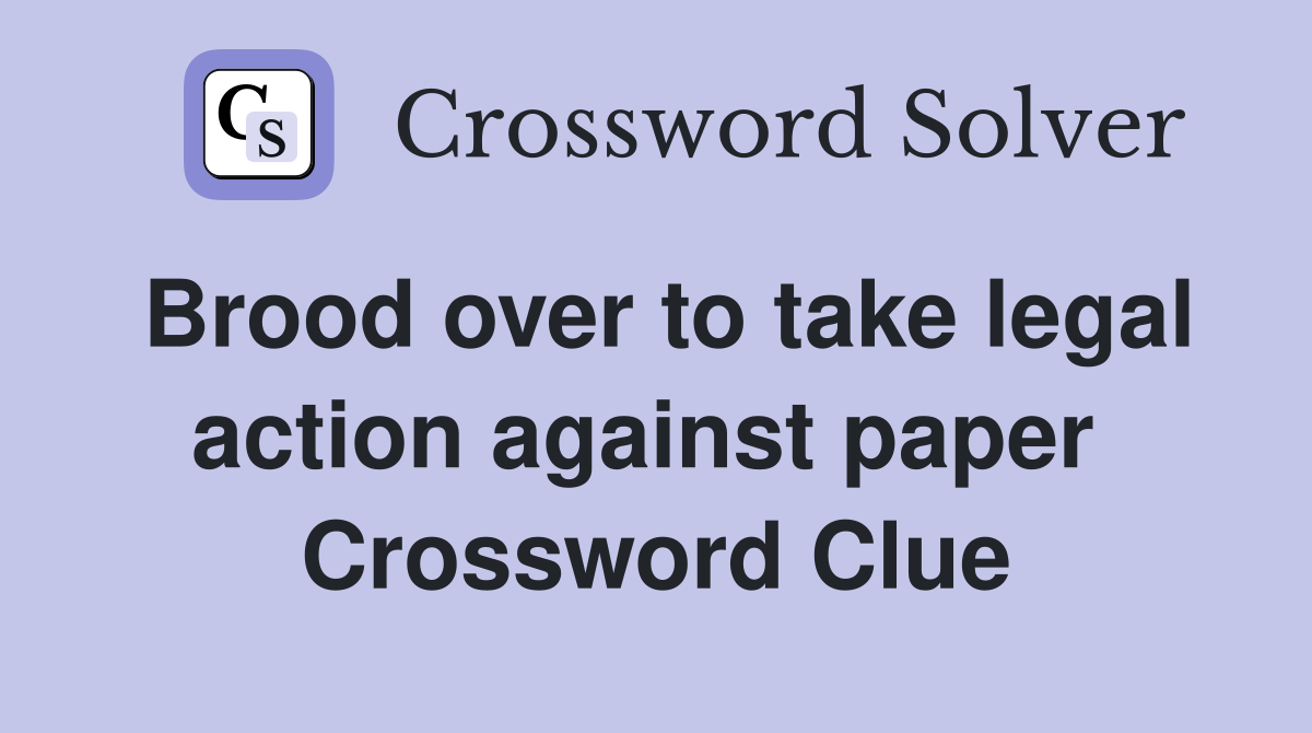 Brood over to take legal action against paper  Crossword Clue