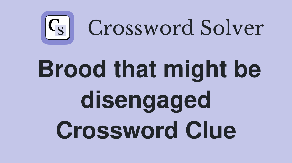 Brood that might be disengaged Crossword Clue