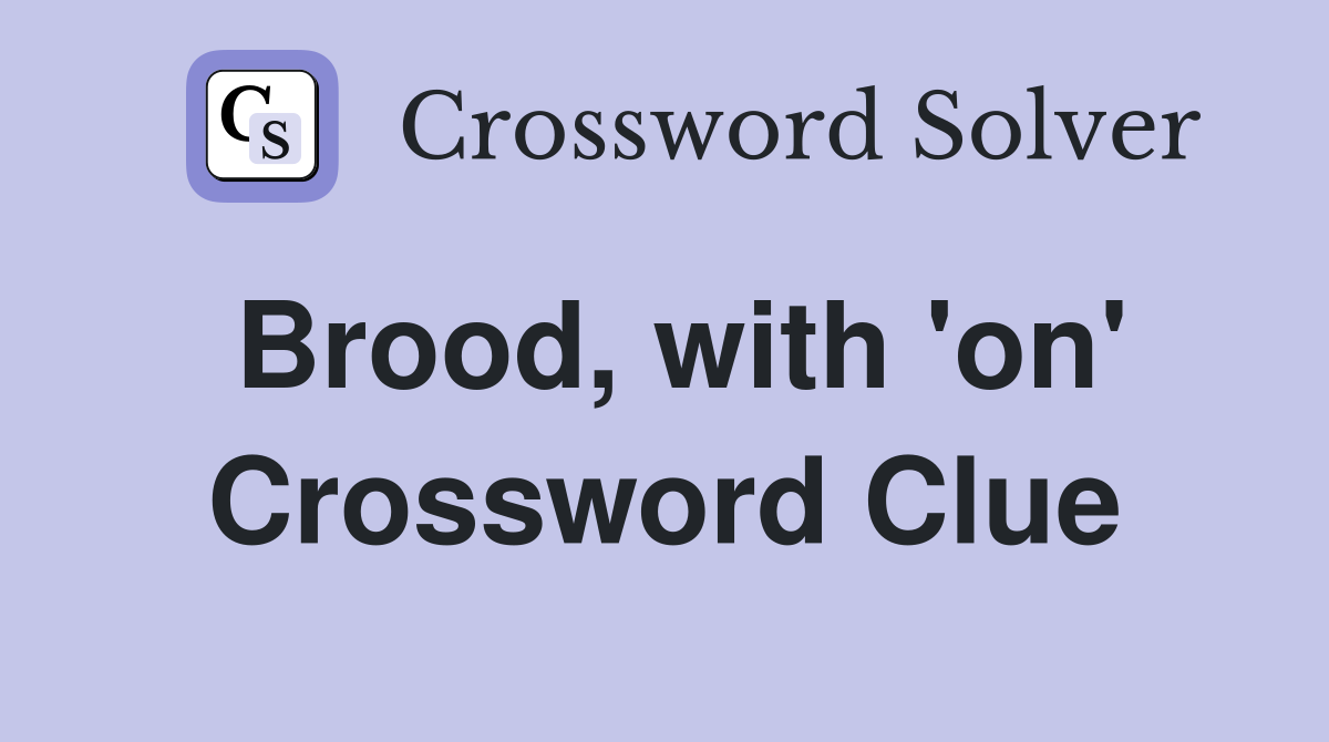 Brood, with 'on' Crossword Clue