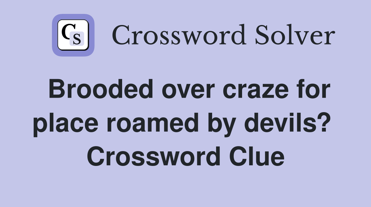 Brooded over craze for place roamed by devils?  Crossword Clue