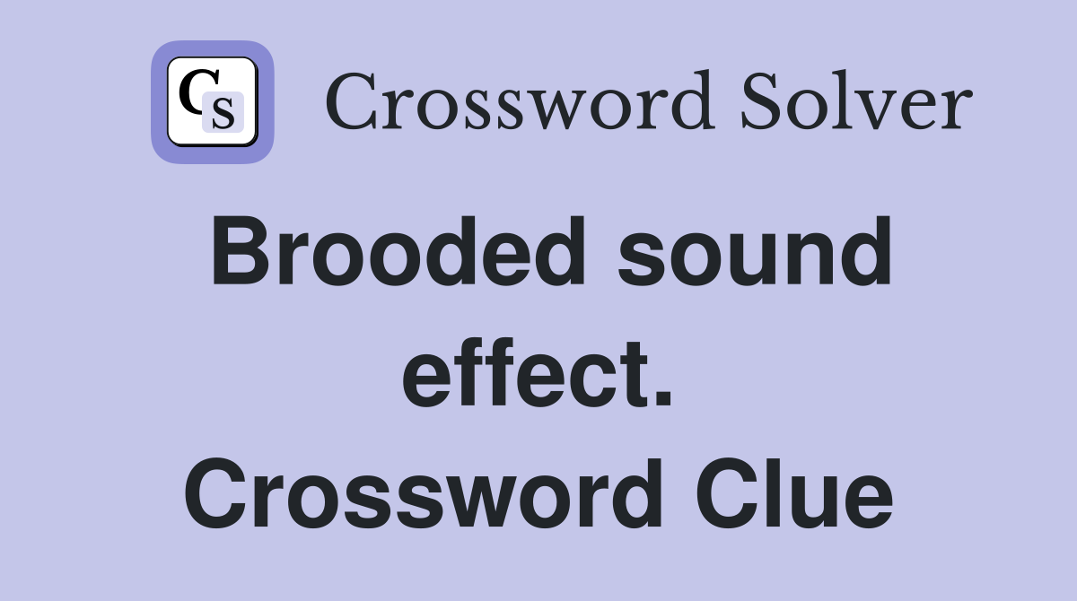 Brooded sound effect. Crossword Clue
