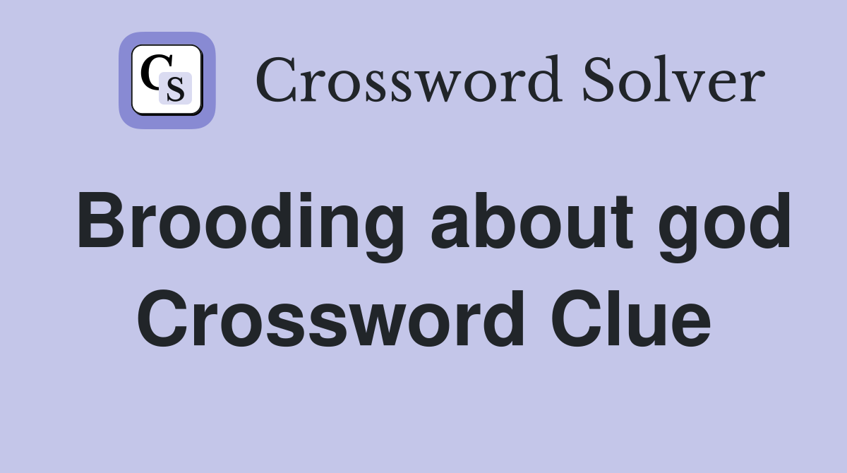 Brooding about god Crossword Clue