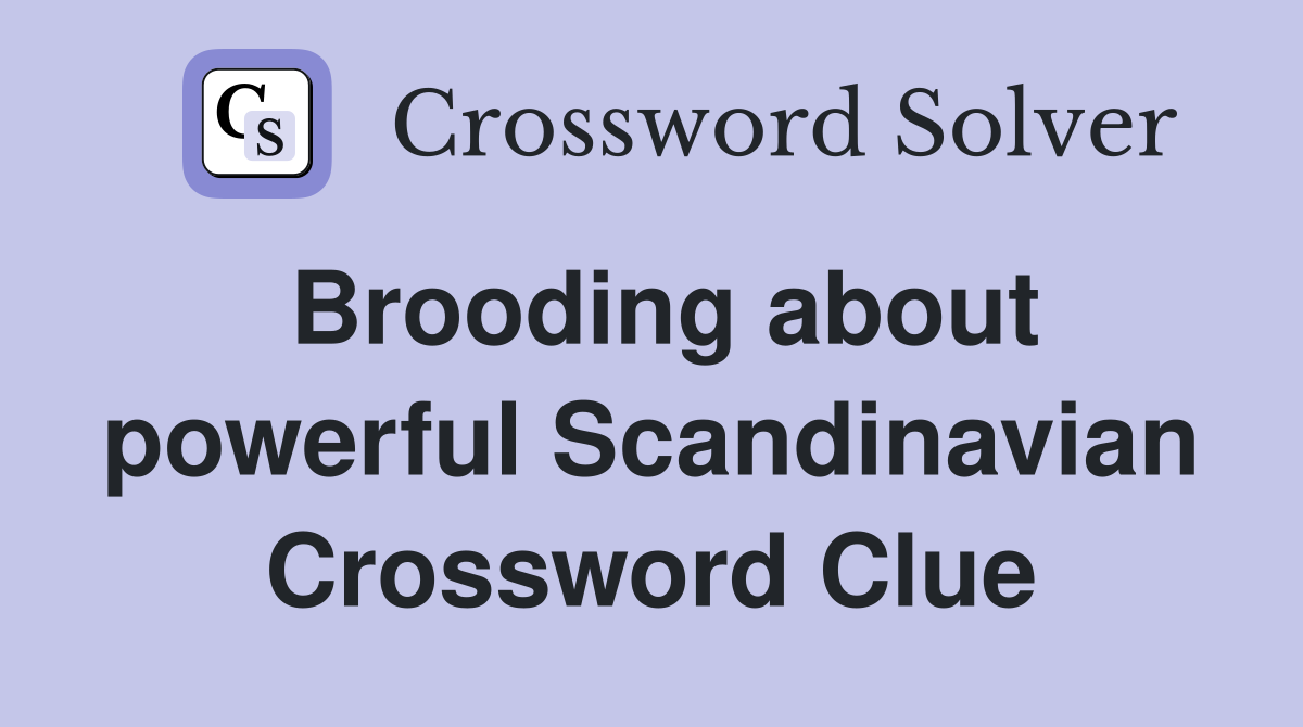 Brooding about powerful Scandinavian Crossword Clue