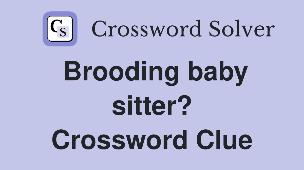 Brooding baby sitter? Crossword Clue