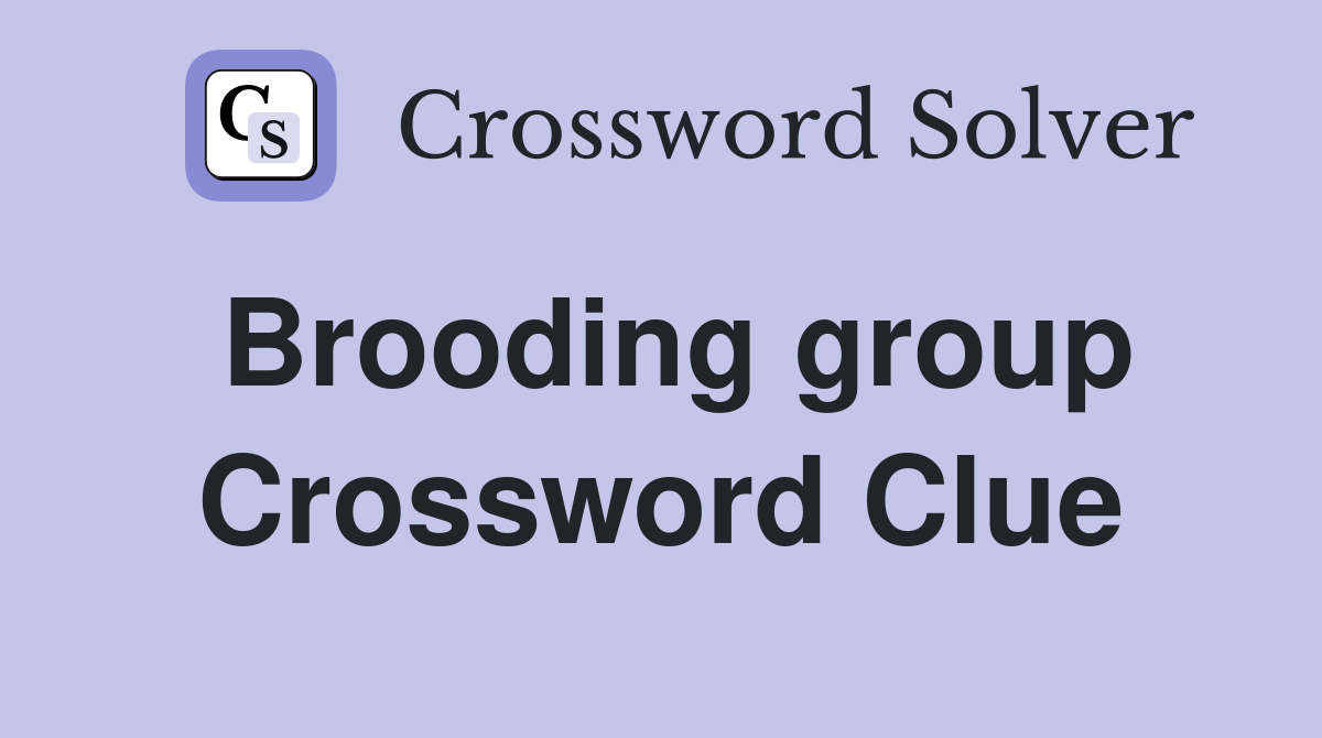 Brooding group Crossword Clue