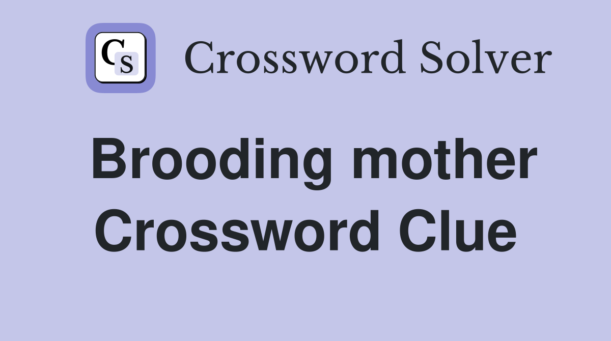 Brooding mother Crossword Clue
