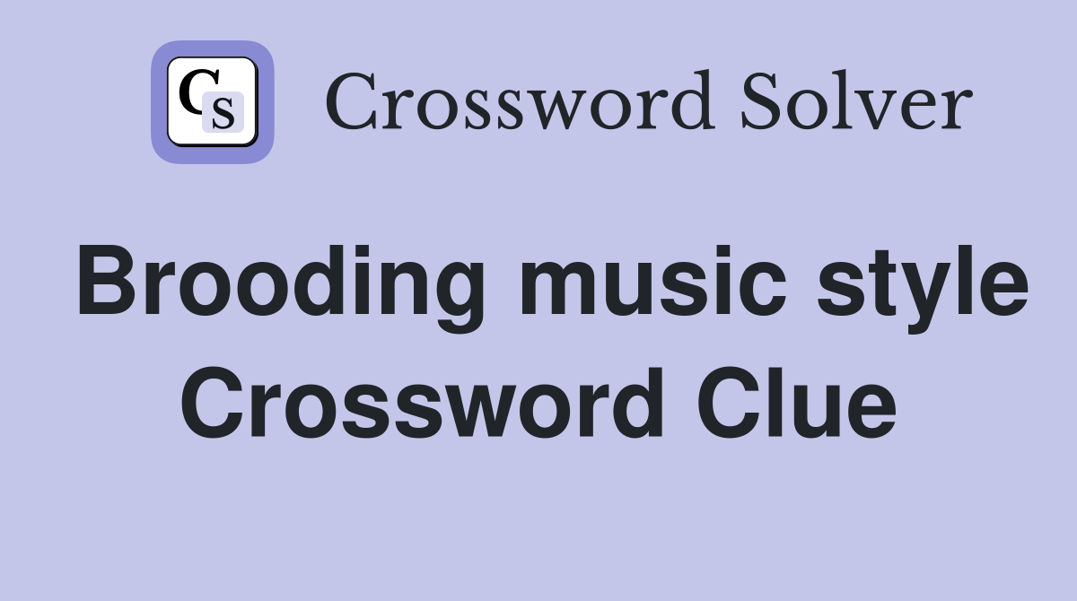 Brooding music style Crossword Clue