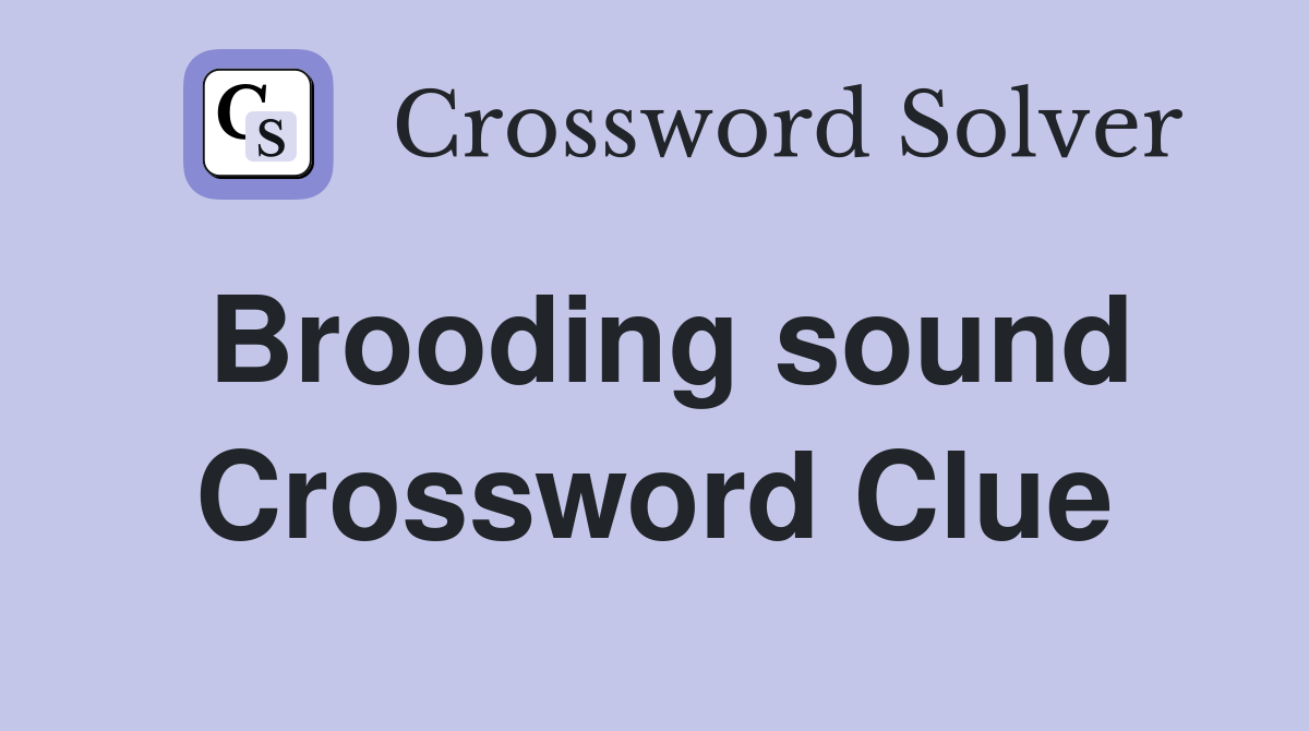 Brooding sound Crossword Clue