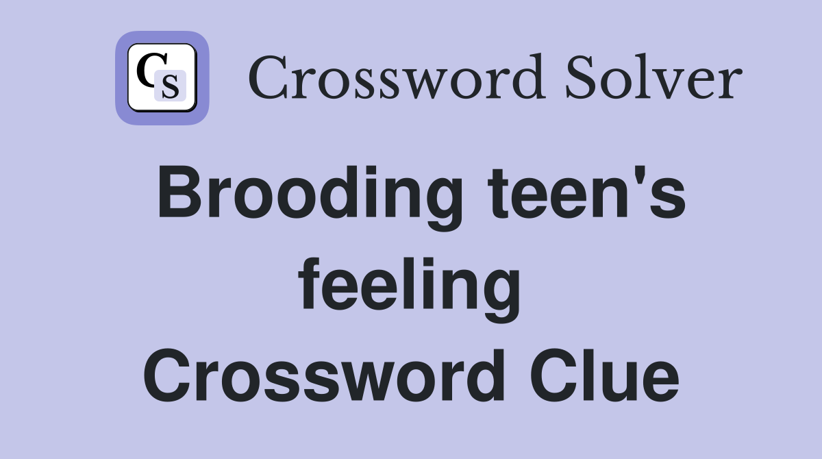 Brooding teen's feeling Crossword Clue