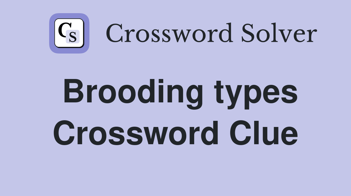 Brooding types Crossword Clue